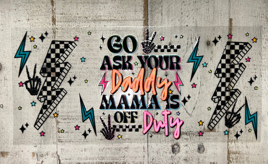 Go Ask Your Daddy Mama’s Off Duty UV DTF Wrap